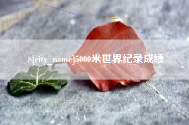 兰州5000米世界纪录成绩