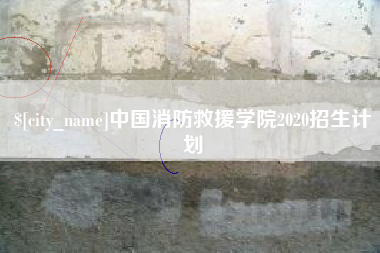 兰州中国消防救援学院2020招生计划