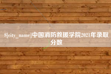 兰州中国消防救援学院2021年录取分数
