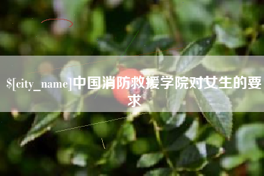 兰州中国消防救援学院对女生的要求