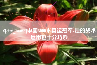 兰州中国5000米奥运冠军-她的战术运用也十分巧妙