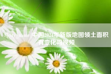 兰州中国2024年新版地图领土面积有变化吗视频