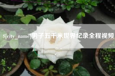 兰州男子五千米世界纪录全程视频