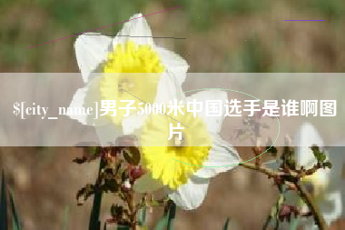 兰州男子5000米中国选手是谁啊图片