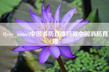 兰州中国消防直播回放中国消防直播