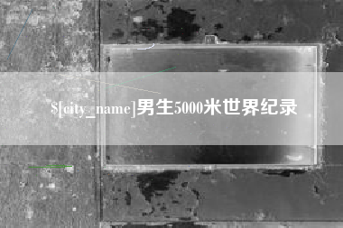兰州男生5000米世界纪录